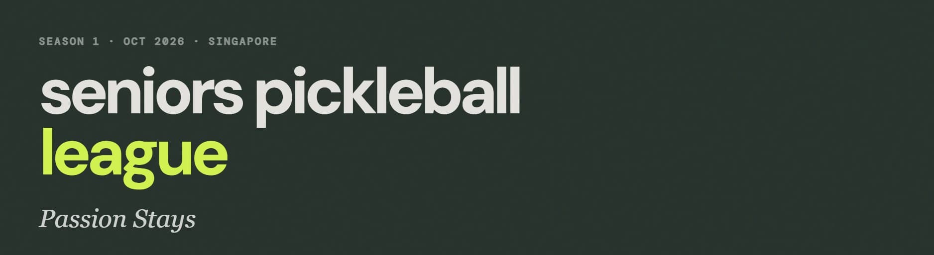 Season 1 · Oct 2026 · Singapore — Seniors Pickleball League, tagline 'Passion Stays'